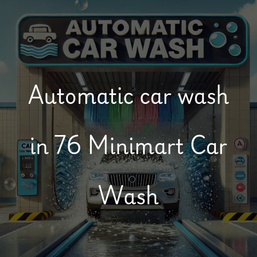 Automatic car wash in 76 Minimart Car Wash