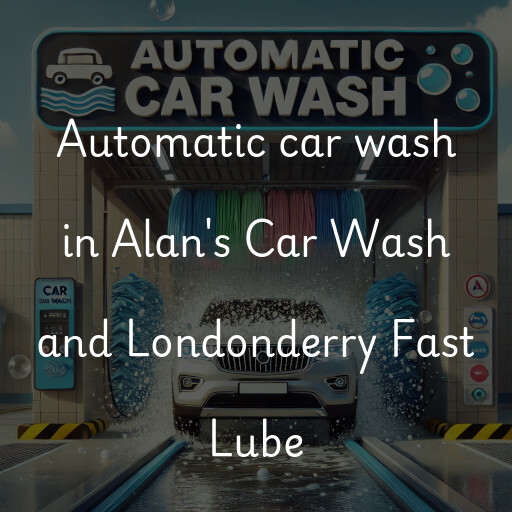 Automatic car wash in Alan's Car Wash and Londonderry Fast Lube