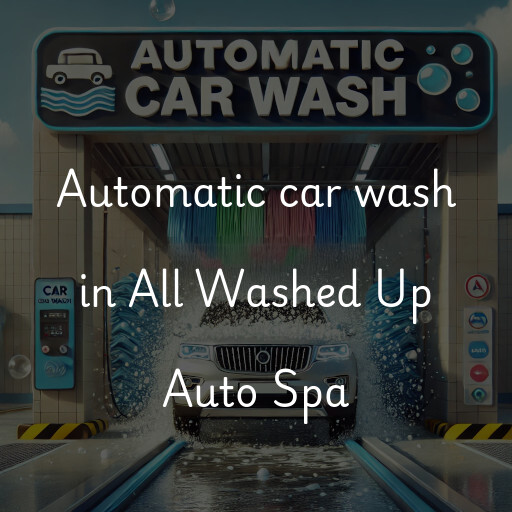 Automatic car wash in All Washed Up Auto Spa