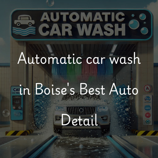 Automatic car wash in Boise's Best Auto Detail