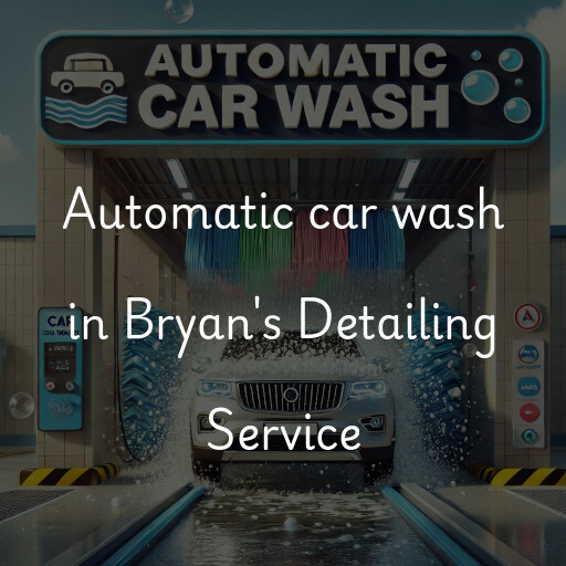 Automatic car wash in Bryan's Detailing Service