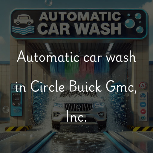 Automatic car wash in Circle Buick Gmc, Inc.