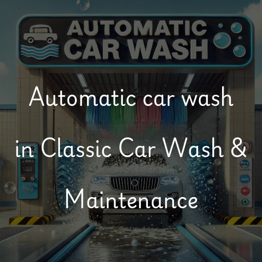 Automatic car wash in Classic Car Wash & Maintenance