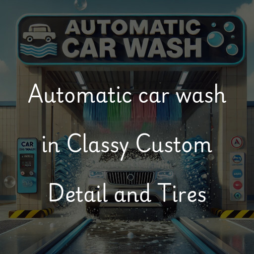 Automatic car wash in Classy Custom Detail and Tires