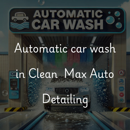 Automatic car wash in Clean  Max Auto Detailing