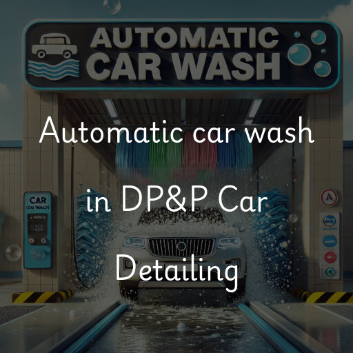 Automatic car wash in DP&P Car Detailing