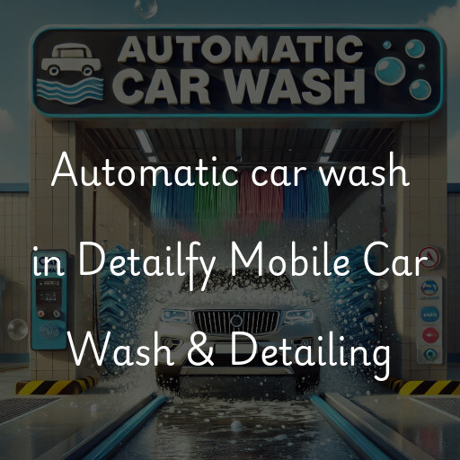 Automatic car wash in Detailfy Mobile Car Wash & Detailing