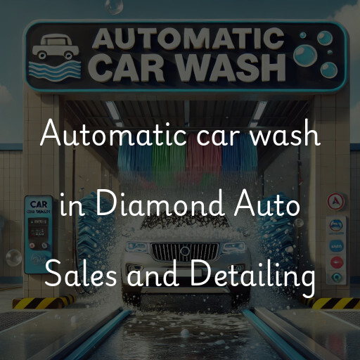 Automatic car wash in Diamond Auto Sales and Detailing