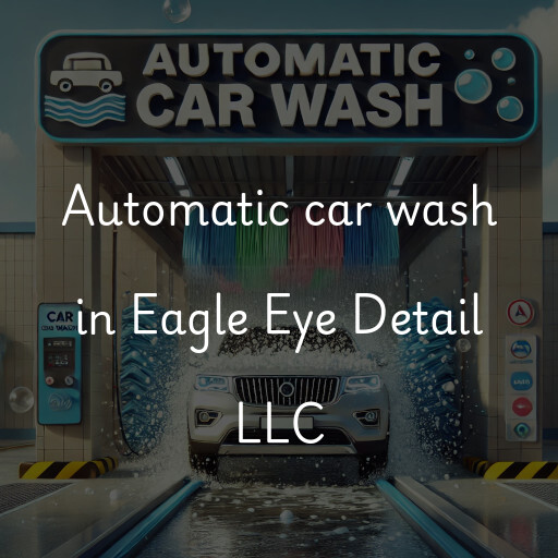 Automatic car wash in Eagle Eye Detail LLC