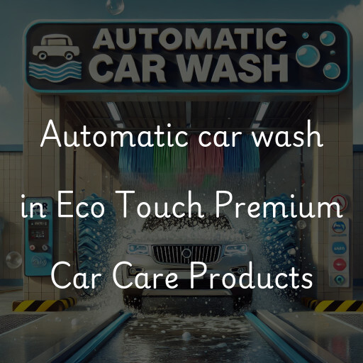 Automatic car wash in Eco Touch Premium Car Care Products