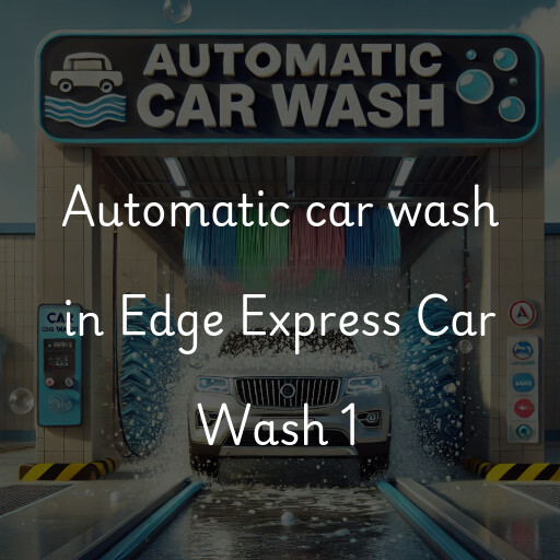 Automatic car wash in Edge Express Car Wash 1