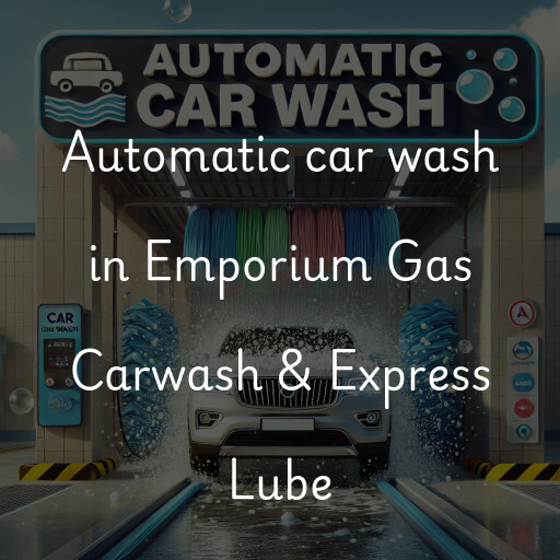 Automatic car wash in Emporium Gas Carwash & Express Lube