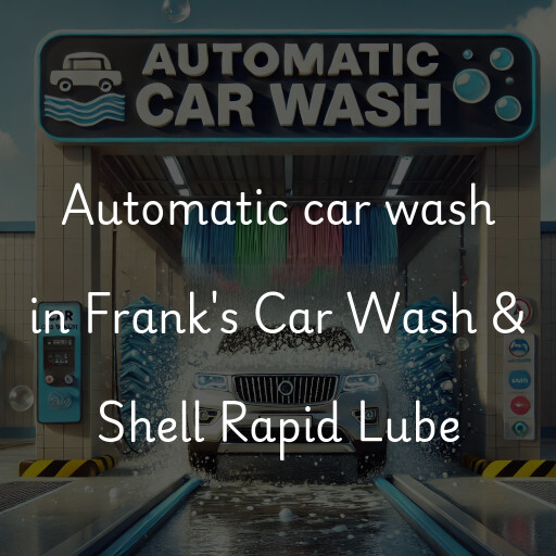 Automatic car wash in Frank's Car Wash & Shell Rapid Lube