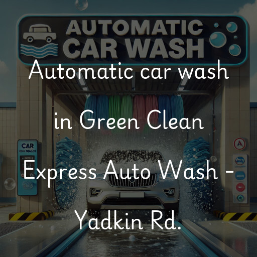 Automatic car wash in Green Clean Express Auto Wash - Yadkin Rd.