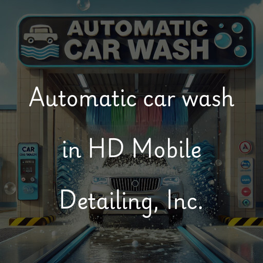 Automatic car wash in HD Mobile Detailing, Inc.