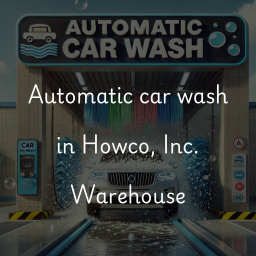 Automatic car wash in Howco, Inc. Warehouse