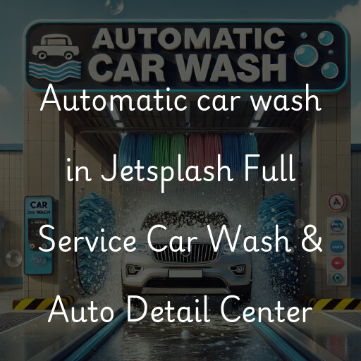 Automatic car wash in Jetsplash Full Service Car Wash & Auto Detail Center