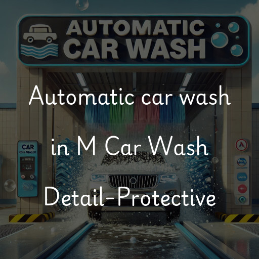 Automatic car wash in M Car Wash Detail-Protective