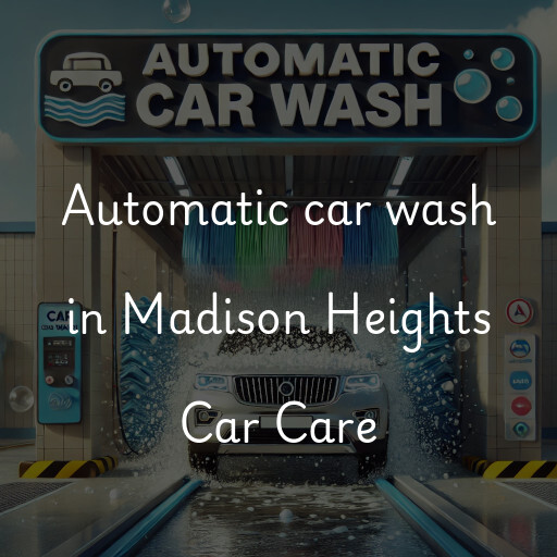 Automatic car wash in Madison Heights Car Care