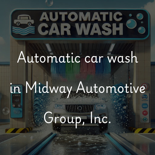 Automatic car wash in Midway Automotive Group, Inc.