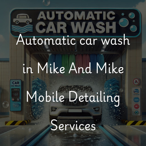 Automatic car wash in Mike And Mike Mobile Detailing Services