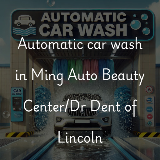 Automatic car wash in Ming Auto Beauty Center/Dr Dent of Lincoln