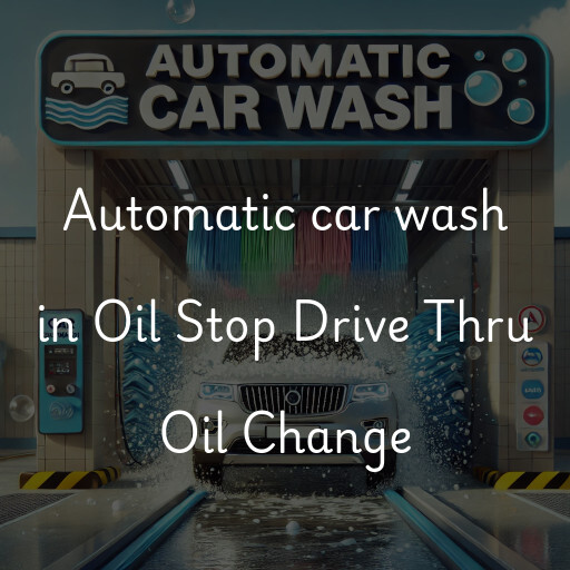 Automatic car wash in Oil Stop Drive Thru Oil Change