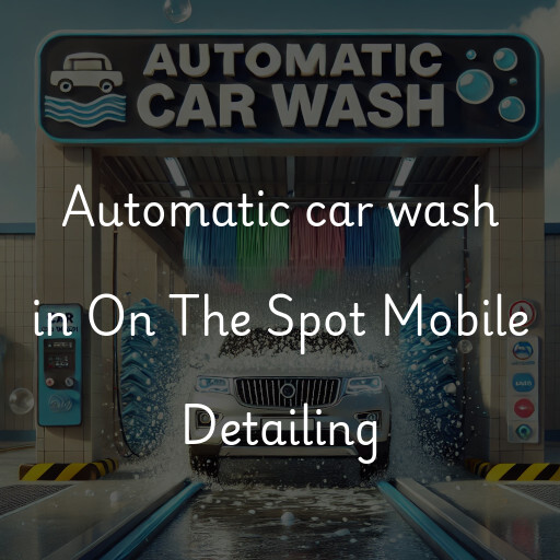 Automatic car wash in On The Spot Mobile Detailing