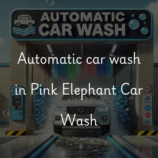 Automatic car wash in Pink Elephant Car Wash