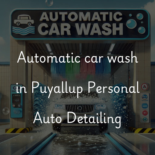 Automatic car wash in Puyallup Personal Auto Detailing