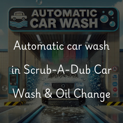 Automatic car wash in Scrub-A-Dub Car Wash & Oil Change