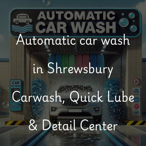 Automatic car wash in Shrewsbury Carwash, Quick Lube & Detail Center