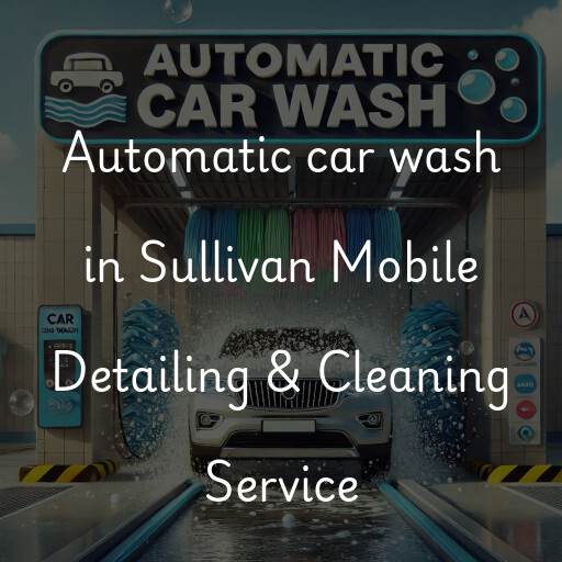 Automatic car wash in Sullivan Mobile Detailing & Cleaning Service