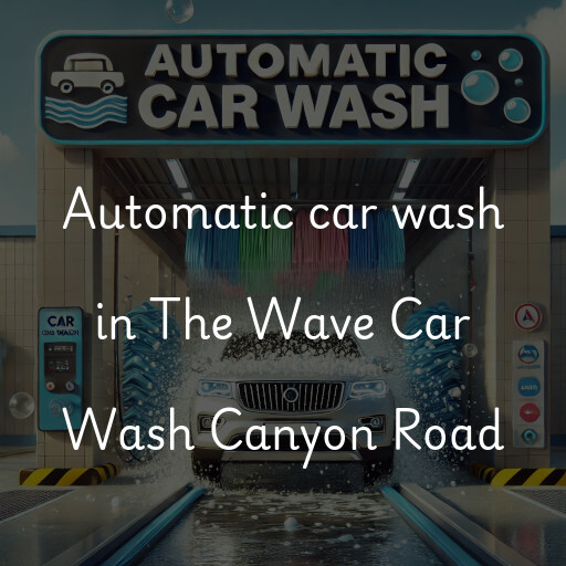 Automatic car wash in The Wave Car Wash Canyon Road