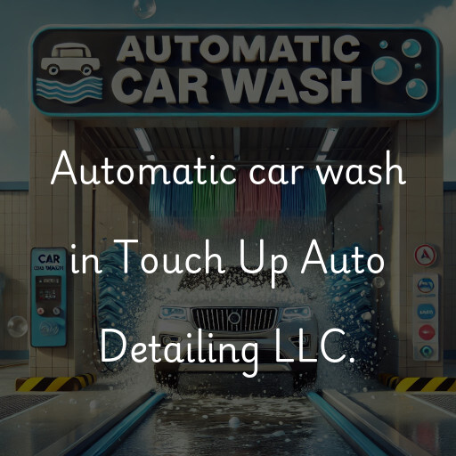 Automatic car wash in Touch Up Auto Detailing LLC.