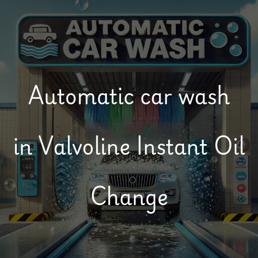 Automatic car wash in Valvoline Instant Oil Change