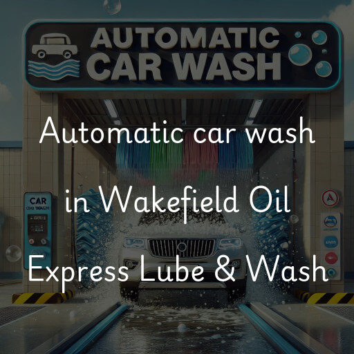 Automatic car wash in Wakefield Oil Express Lube & Wash