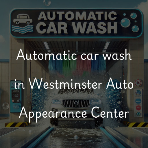 Automatic car wash in Westminster Auto Appearance Center