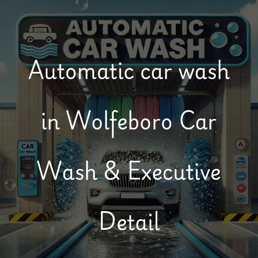 Automatic car wash in Wolfeboro Car Wash & Executive Detail