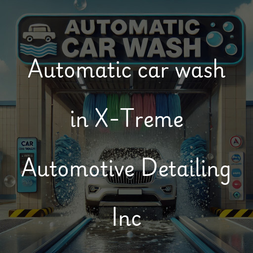 Automatic car wash in X-Treme Automotive Detailing Inc