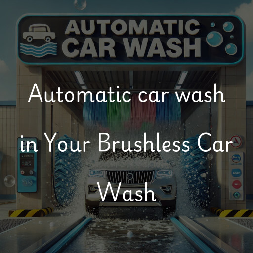 Automatic car wash in Your Brushless Car Wash