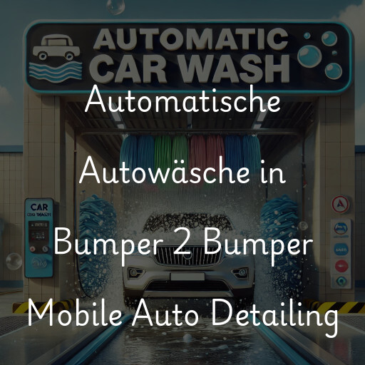 Automatische Autowäsche in Bumper 2 Bumper Mobile Auto Detailing