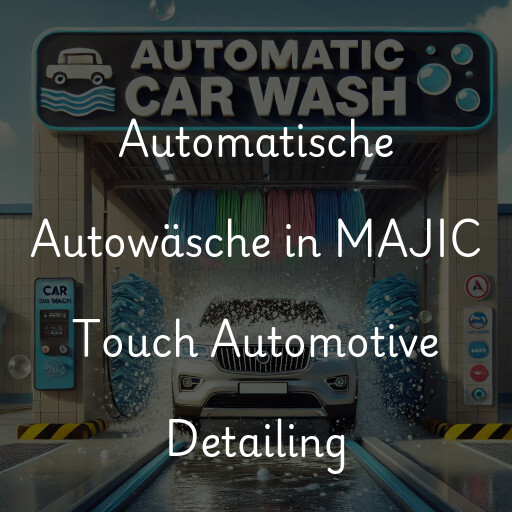 Automatische Autowäsche in MAJIC Touch Automotive Detailing