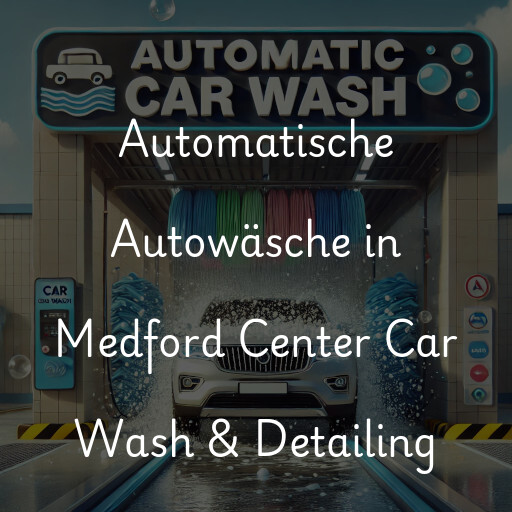 Automatische Autowäsche in Medford Center Car Wash & Detailing