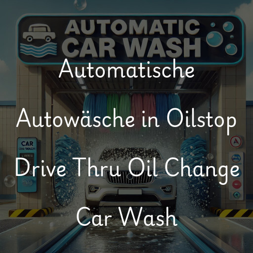 Automatische Autowäsche in Oilstop Drive Thru Oil Change + Car Wash