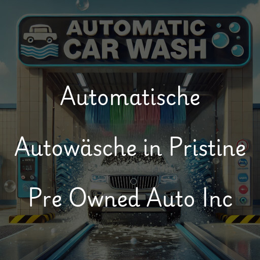 Automatische Autowäsche in Pristine Pre Owned Auto Inc