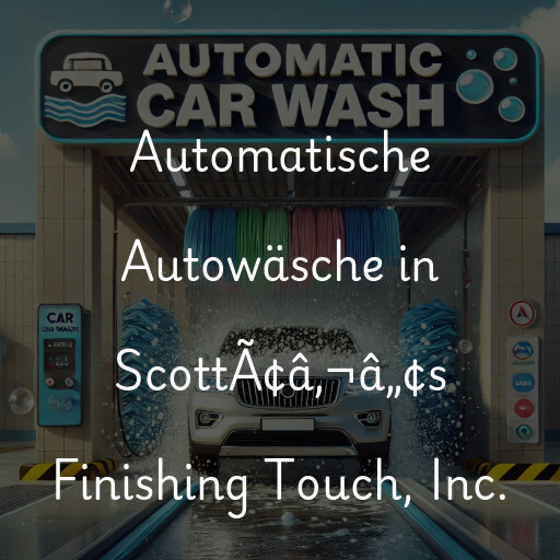 Automatische Autowäsche in ScottÃ¢â‚¬â„¢s Finishing Touch, Inc.