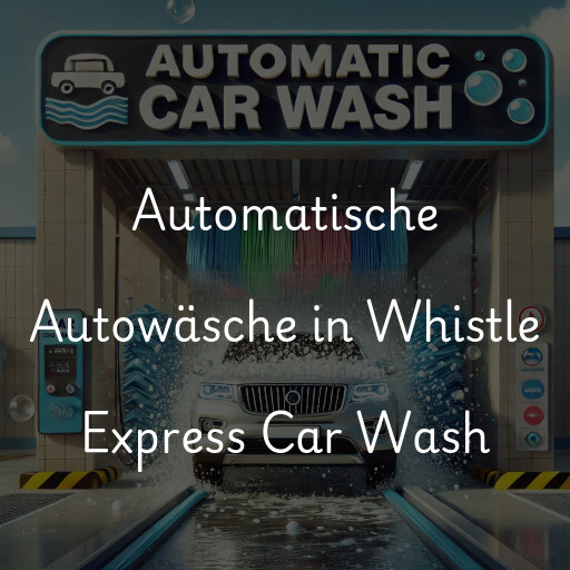 Automatische Autowäsche in Whistle Express Car Wash