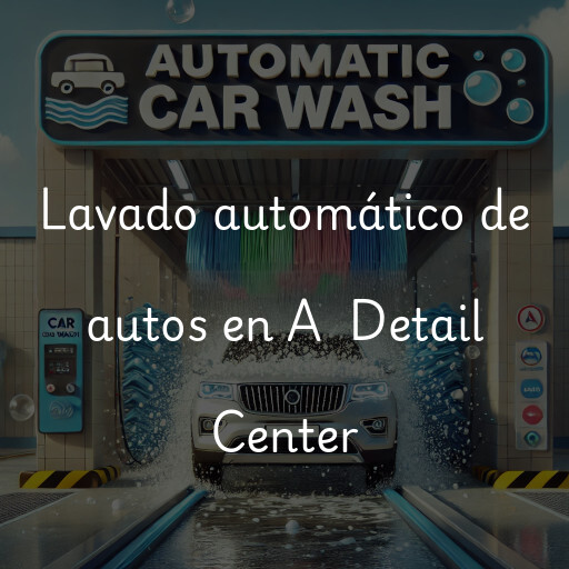 Lavado automático de autos en A+ Detail Center