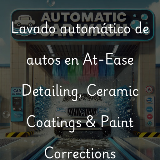 Lavado automático de autos en At-Ease Detailing, Ceramic Coatings & Paint Corrections